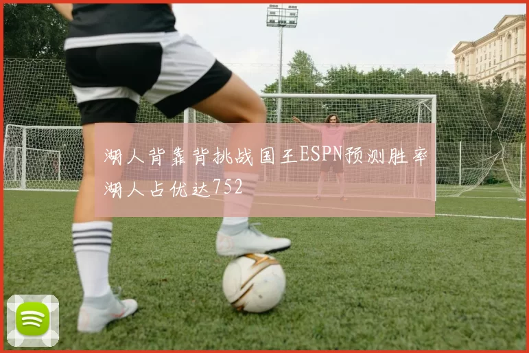 湖人背靠背挑战国王ESPN预测胜率湖人占优达752