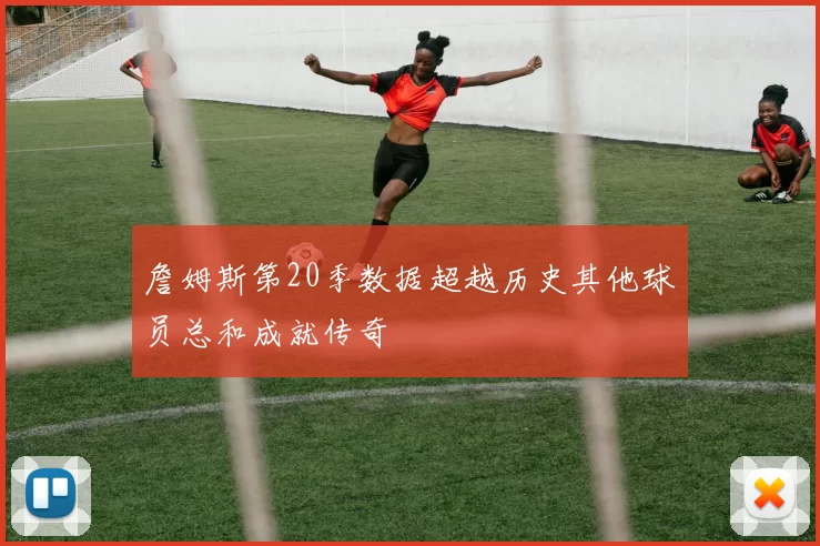 詹姆斯第20季数据超越历史其他球员总和成就传奇