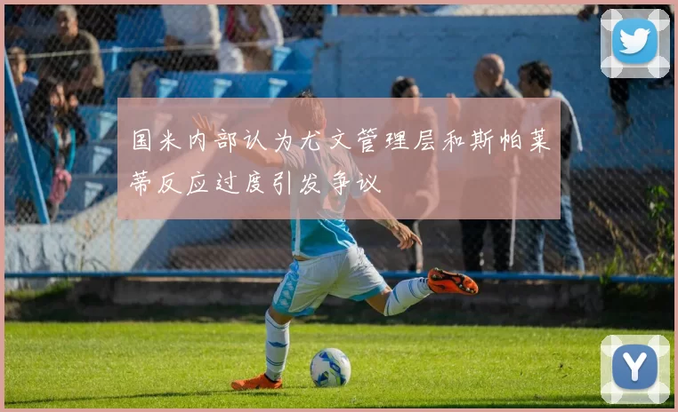 国米内部认为尤文管理层和斯帕莱蒂反应过度引发争议